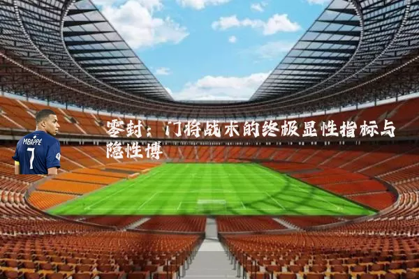 零封:门将战术的终极显性指标与隐性博弈