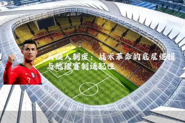 五换人制度:战术革命的底层逻辑与地理赛制适配性