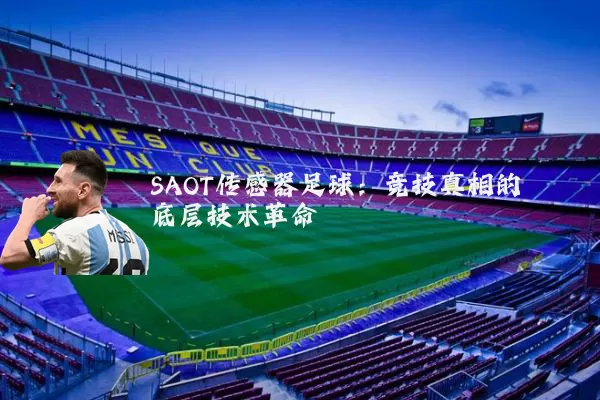 SAOT传感器足球:竞技真相的底层技术革命